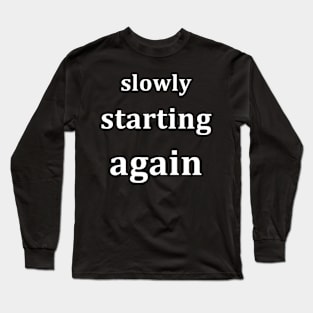 Slowly starting again Long Sleeve T-Shirt